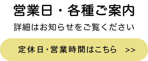 営業日・各種ご案内（定休日 / 営業時間 / アクセス）お知らせ情報をみる